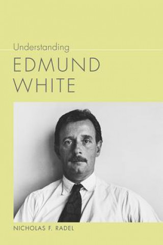 Kniha Understanding Edmund White Nicholas F Radel