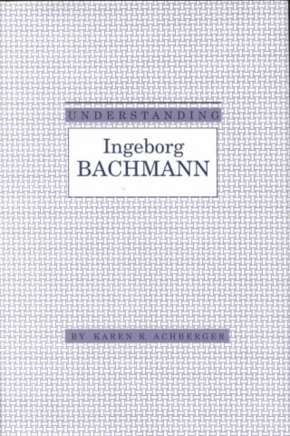 Книга Understanding Ingeborg Bachmann Karen R. Achberger