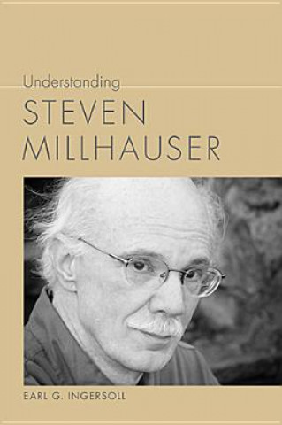 Książka Understanding Steven Millhauser Earl G. Ingersoll