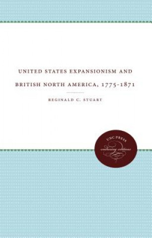 Carte United States Expansionism and British North America, 1775-1871 Reginald C. Stuart