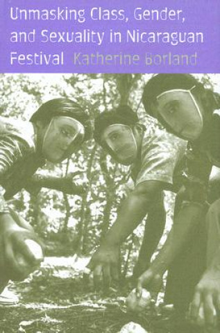 Buch Unmasking Class, Gender, and Sexuality in Nicaraguan Festival Katherine Borland