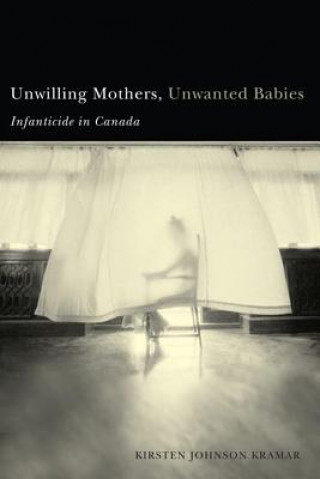 Book Unwilling Mothers, Unwanted Babies Kirsten Johnson Kramar