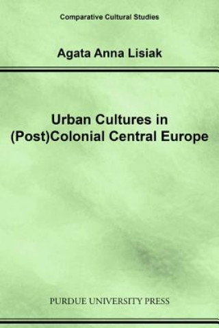 Kniha Urban Cultures in (post)colonial Central Europe Agata Anna Lisiak