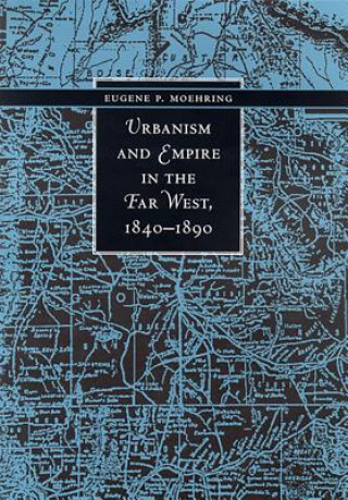 Kniha Urbanism and Empire in the Far West, 1840-1890 Eugene P. Moehring