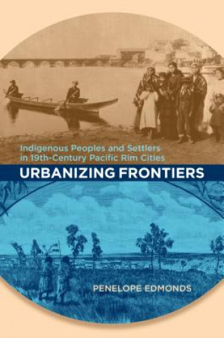 Książka Urbanizing Frontiers Penelope Edmonds