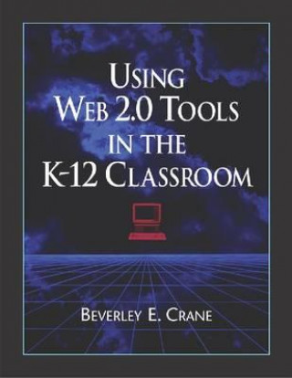 Könyv Using Web 2.0 Tools in the K-12 Classroom Beverley E. Crane