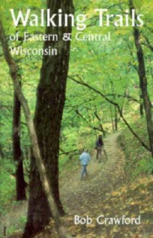 Kniha Walking Trails of Eastern and Central Wisconsin Bob Crawford
