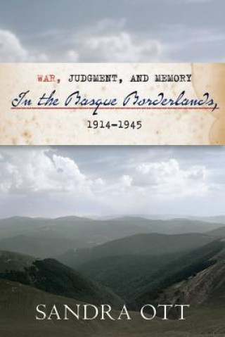 Kniha War, Judgment, and Memory in the Basque Borderlands, 1914-1945 Sandra Ott