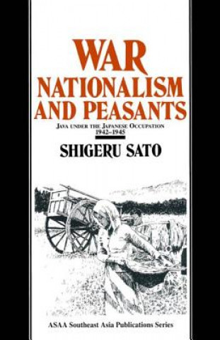 Kniha War, Nationalism and Peasants: Java Under the Japanese Occupation, 1942-45 Shigeru Sato