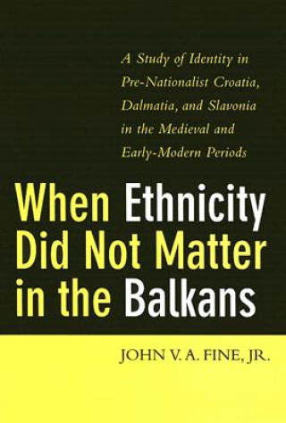 Kniha WHEN ETHNICITY DID NOT MATTER IN THE BALKANS John V.A. Fine