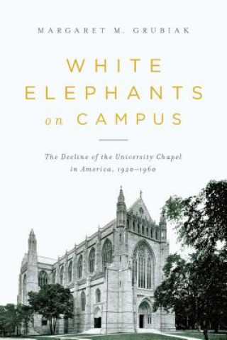 Carte White Elephants on Campus Margaret M Grubiak