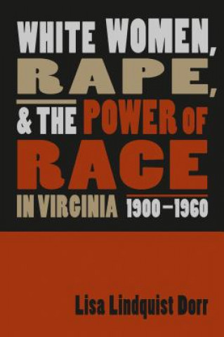 Könyv White Women, Rape, and the Power of Race in Virginia, 1900-1960 Lisa Lindquist Dorr