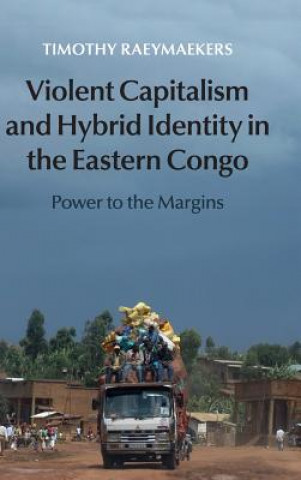 Książka Violent Capitalism and Hybrid Identity in the Eastern Congo Timothy Raeymaekers