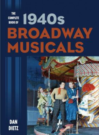 Kniha Complete Book of 1940s Broadway Musicals Dan Dietz