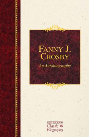 Könyv Fanny J. Crosby: An Autobiography Fanny Crosby