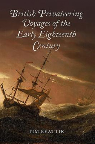 Könyv British Privateering Voyages of the Early Eighteenth Century Tim Beattie