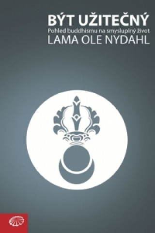 Knjiga Být užitečný - Pohled buddhismu na smysluplný život Nydahl Lama Ole