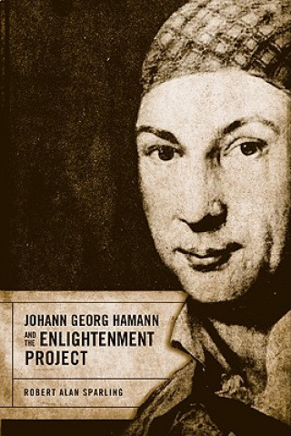 Książka Johann Georg Hamann and the Enlightenment Project Robert  Alan Sparling