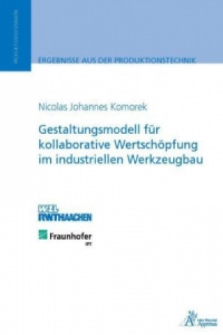 Kniha Gestaltungsmodell für kollaborative Wertschöpfung im industriellen Werkzeugbau Nicolas Johannes Komorek