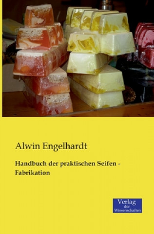 Könyv Handbuch der praktischen Seifen - Fabrikation Alwin Engelhardt