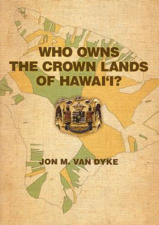 Książka Who Owns the Crown Lands of Hawai'i? Jon M. van Dyke