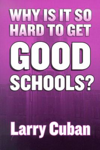 Kniha Why is it So Hard to Get Good Schools? Larry Cuban