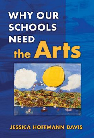 Carte Why Our Schools Need the Arts Jessica Hoffmann Davis