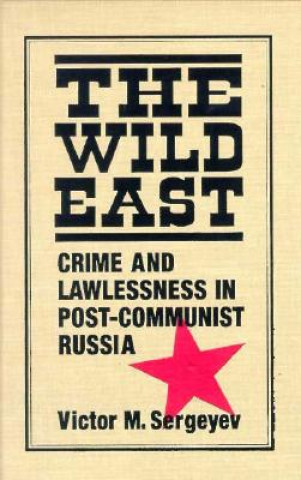 Book Wild East: Crime and Lawlessness in Post-communist Russia Viktor Sergeev