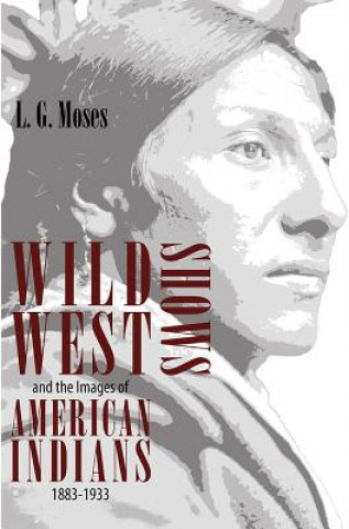 Könyv Wild West Shows and the Images of American Indians, 1883-1933 L.G. Moses