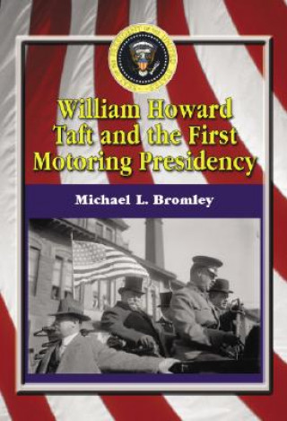 Kniha William Howard Taft and the First Motoring Presidency, 1909-1913 Michael L. Bromley