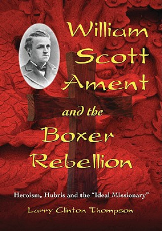 Книга William Scott Ament and the Boxer Rebellion Larry Clinton Thompson