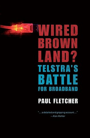 Könyv Wired Brown Land? Telstra's Battle for Broadband Paul Fletcher