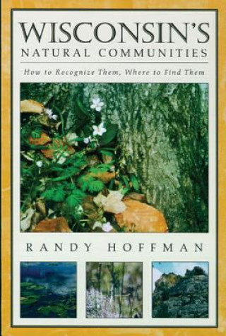 Kniha Wisconsin's Natural Communities Randy Hoffman