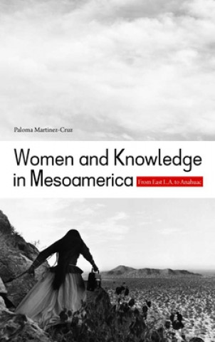 Könyv Women and Knowledge in Mesoamerica Paloma Martinez-Cruz