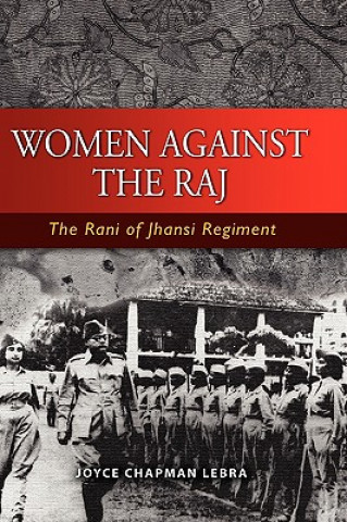 Книга Women Against the Raj the Rani of Jhansi Regiment Joyce Chapman Lebra