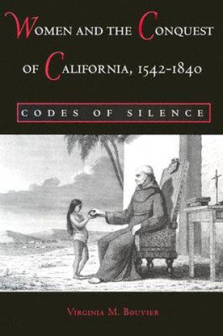 Carte Women and the Conquest of California, 1542-1840 Virginia M. Bouvier