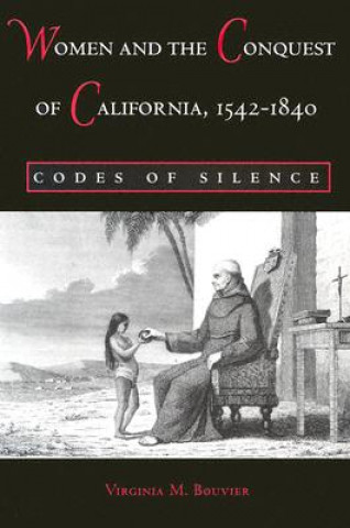 Kniha Women and the Conquest of California, 1542-1840 Virginia M. Bouvier