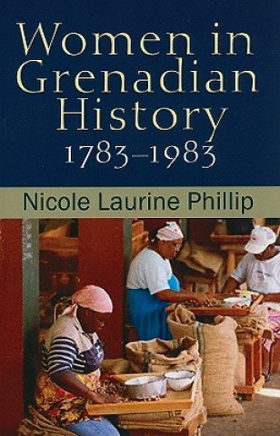 Könyv Women in Grenadian History, 1783-1983 Nicole Laurine Phillip