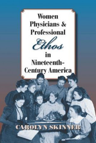 Knjiga Women Physicians and Professional Ethos in Nineteenth-Century America Carolyn Skinner