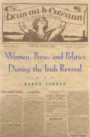 Könyv Women, Press, and Politics during the Irish Revival Karen Steele