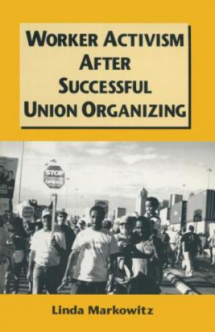 Libro Worker Activism After Successful Union Organizing Linda Markowitz