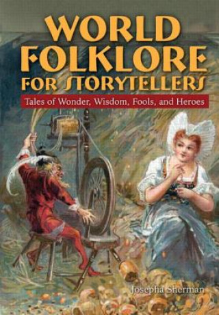 Kniha World Folklore for Storytellers: Tales of Wonder, Wisdom, Fools, and Heroes Josepha Sherman