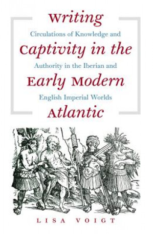 Book Writing Captivity in the Early Modern Atlantic Lisa Voigt