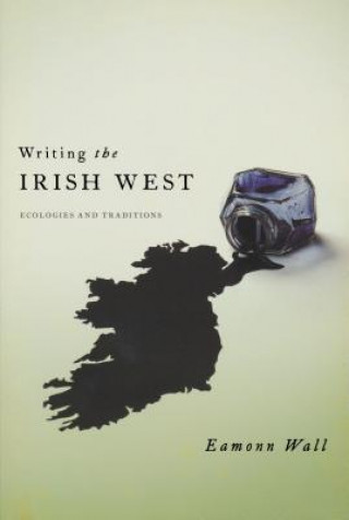 Könyv Writing the Irish West Eamonn Wall
