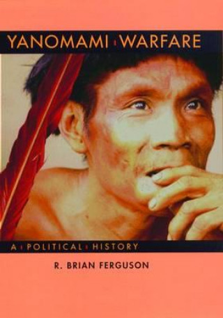 Könyv Yanomami Warfare R.Brian Ferguson