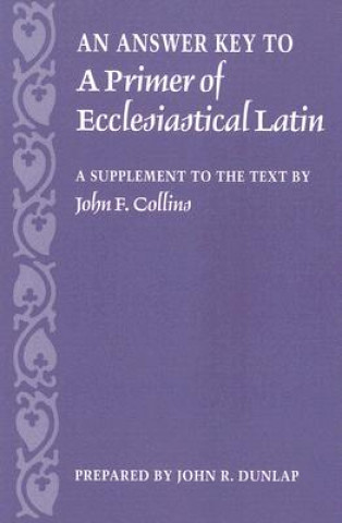 Könyv Answer Key to a Primer of Ecclesiastical Latin John R. Dunlap