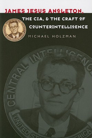 Книга James Jesus Angleton, the CIA, and the Craft of Counterintelligence Michael Holzman