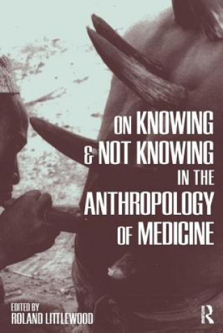 Kniha On Knowing and Not Knowing in the Anthropology of Medicine 