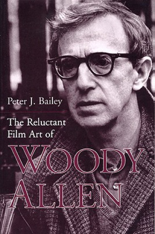 Kniha Reluctant Film Art of Woody Allen Peter J. Bailey