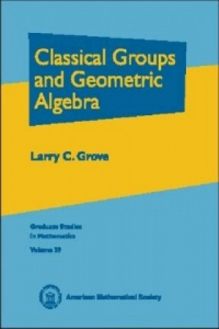Kniha Classical Groups and Geometric Algebra Larry C. Grove